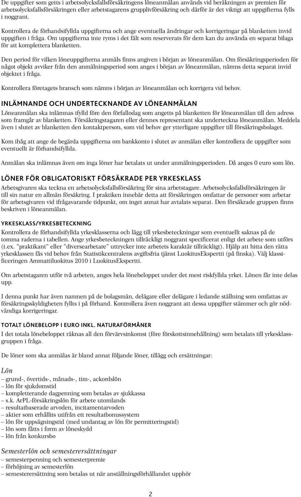 Om uppgifterna inte ryms i det fält som reserverats för dem kan du använda en separat bilaga för att komplettera blanketten.