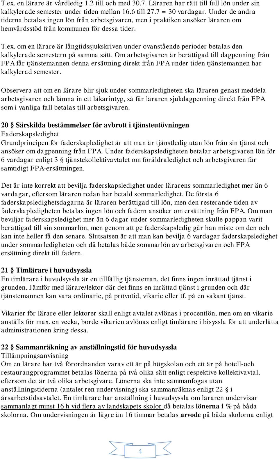 om en lärare är långtidssjukskriven under ovanstående perioder betalas den kalkylerade semestern på samma sätt.