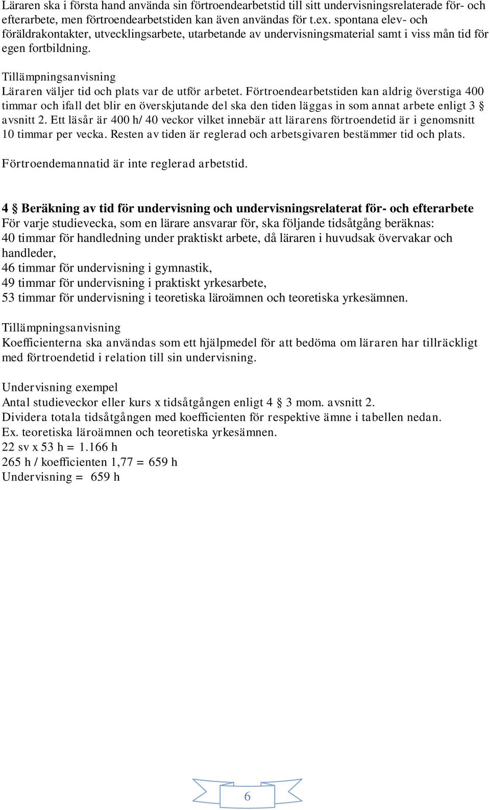 Förtroendearbetstiden kan aldrig överstiga 400 timmar och ifall det blir en överskjutande del ska den tiden läggas in som annat arbete enligt 3 avsnitt 2.