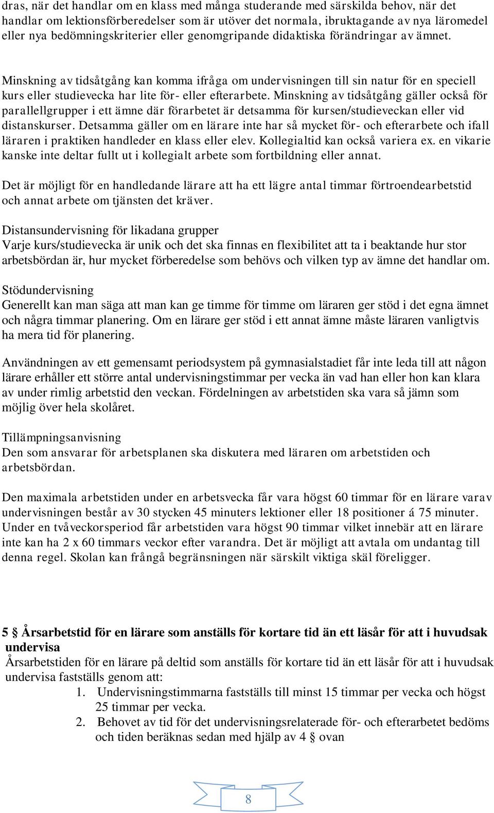 Minskning av tidsåtgång kan komma ifråga om undervisningen till sin natur för en speciell kurs eller studievecka har lite för- eller efterarbete.