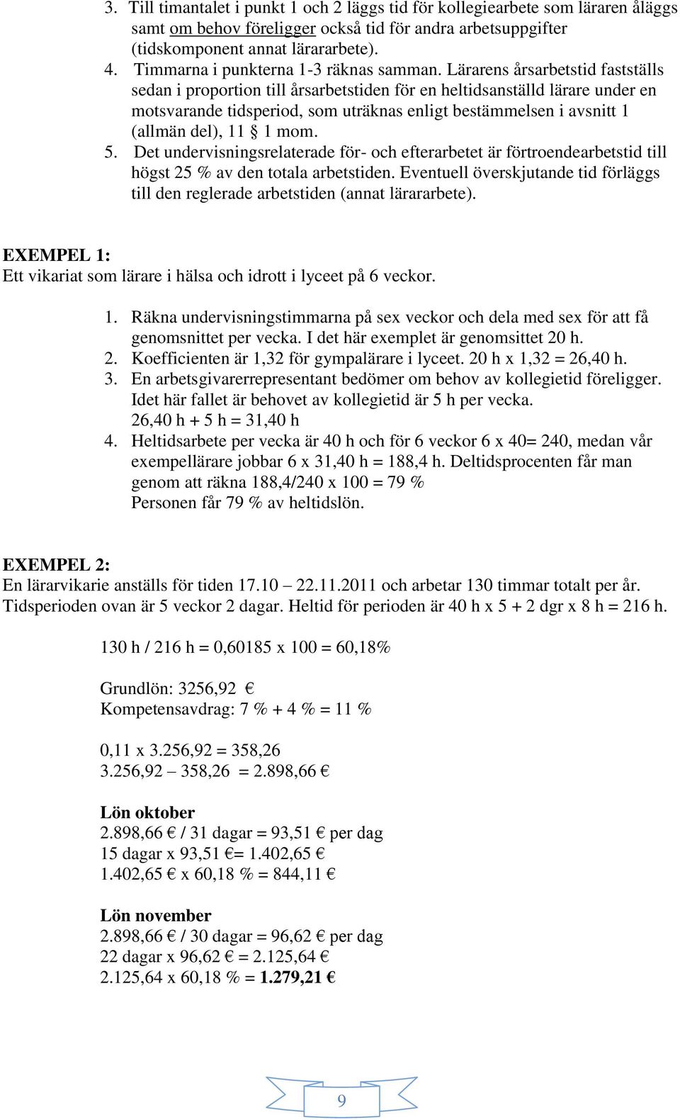 Lärarens årsarbetstid fastställs sedan i proportion till årsarbetstiden för en heltidsanställd lärare under en motsvarande tidsperiod, som uträknas enligt bestämmelsen i avsnitt 1 (allmän del), 11 1