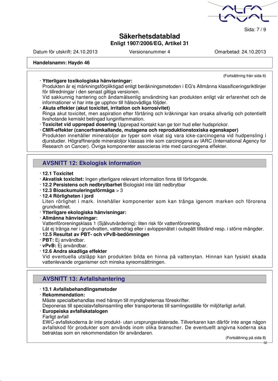 Vid sakkunnig hantering och ändamålsenlig användning kan produkten enligt vår erfarenhet och de informationer vi har inte ge upphov till hälsovådliga följder.