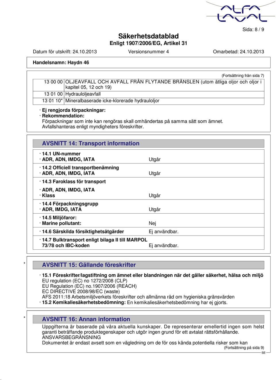AVSNITT 14: Transport information 14.1 UN-nummer ADR, ADN, IMDG, IATA Utgår 14.2 Officiell transportbenämning ADR, ADN, IMDG, IATA Utgår 14.