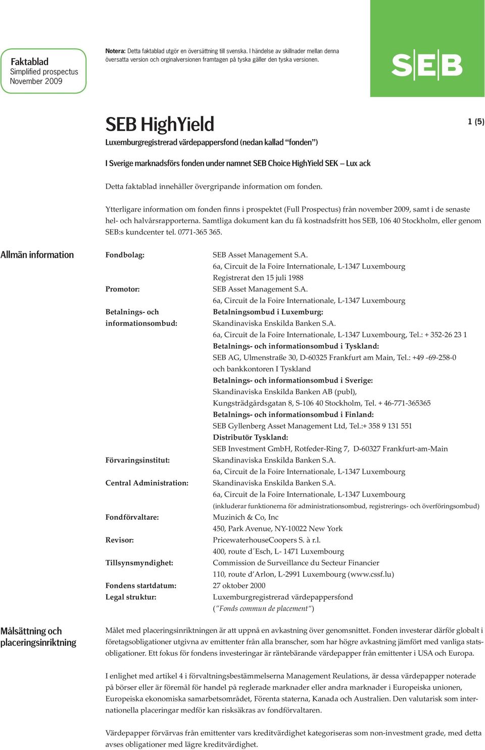 information om fonden. Ytterligare information om fonden finns i prospektet (Full Prospectus) från november 2009, samt i de senaste hel- och halvårsrapporterna.