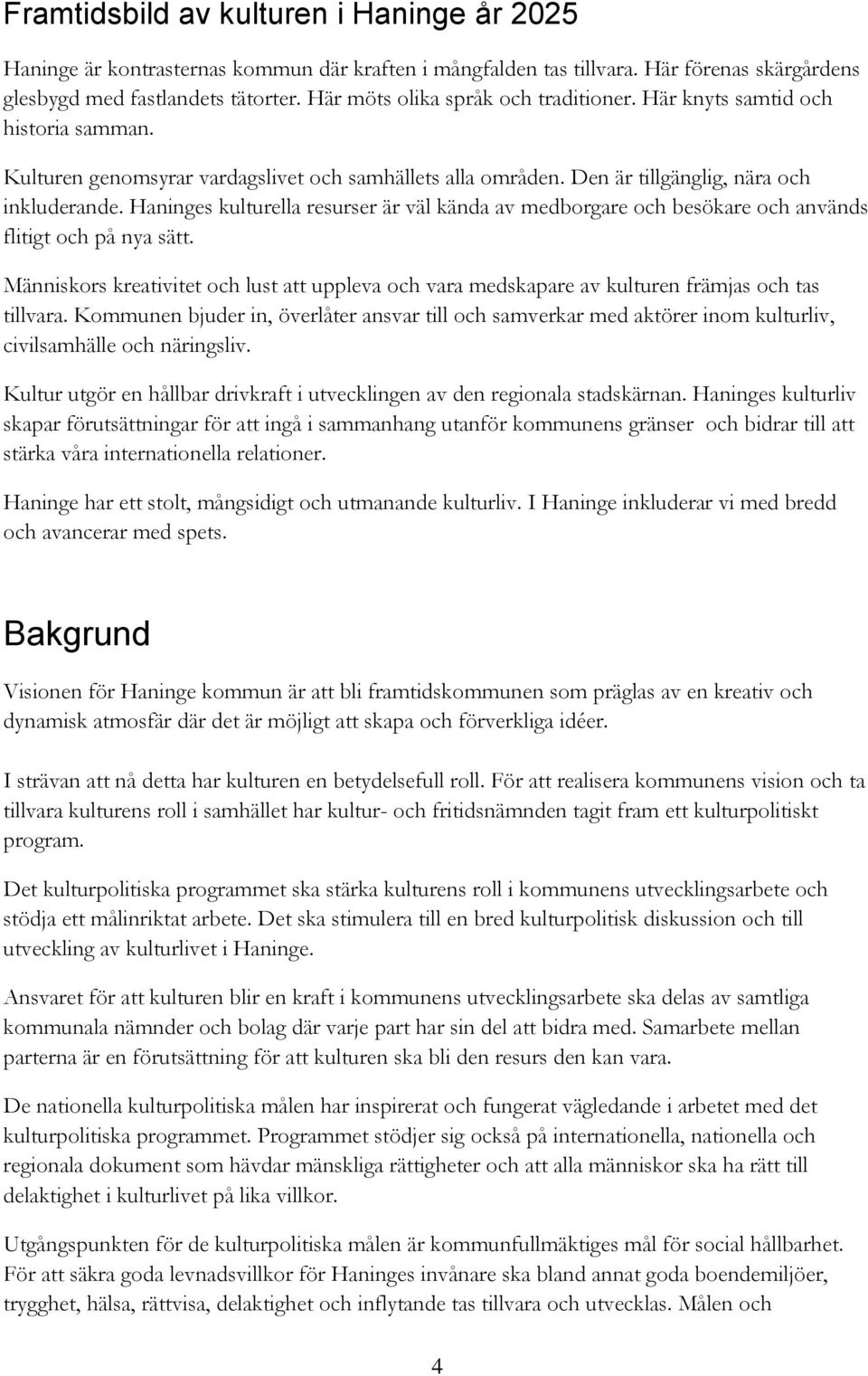 Haninges kulturella resurser är väl kända av medborgare och besökare och används flitigt och på nya sätt.