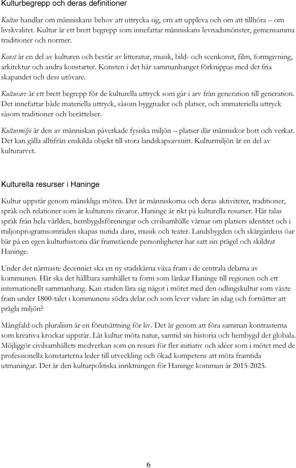 Konst är en del av kulturen och består av litteratur, musik, bild- och scenkonst, film, formgivning, arkitektur och andra konstarter.