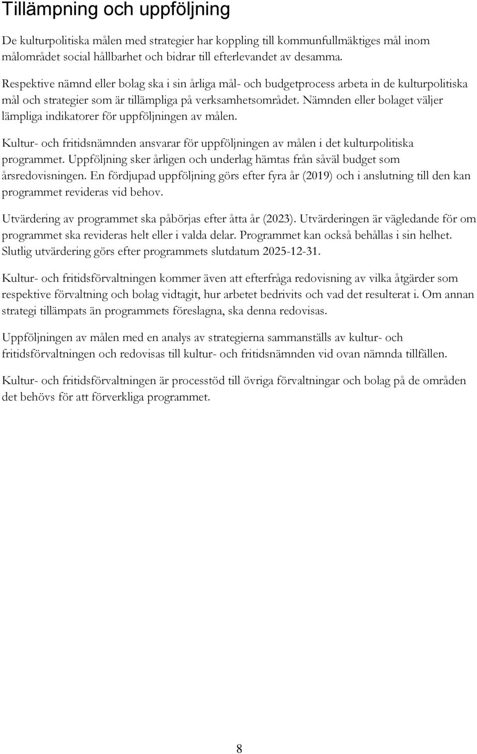 Nämnden eller bolaget väljer lämpliga indikatorer för uppföljningen av målen. Kultur- och fritidsnämnden ansvarar för uppföljningen av målen i det kulturpolitiska programmet.
