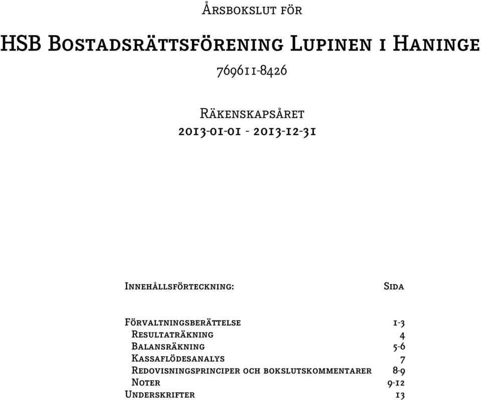 Förvaltningsberättelse 1-3 Resultaträkning 4 Balansräkning 5-6