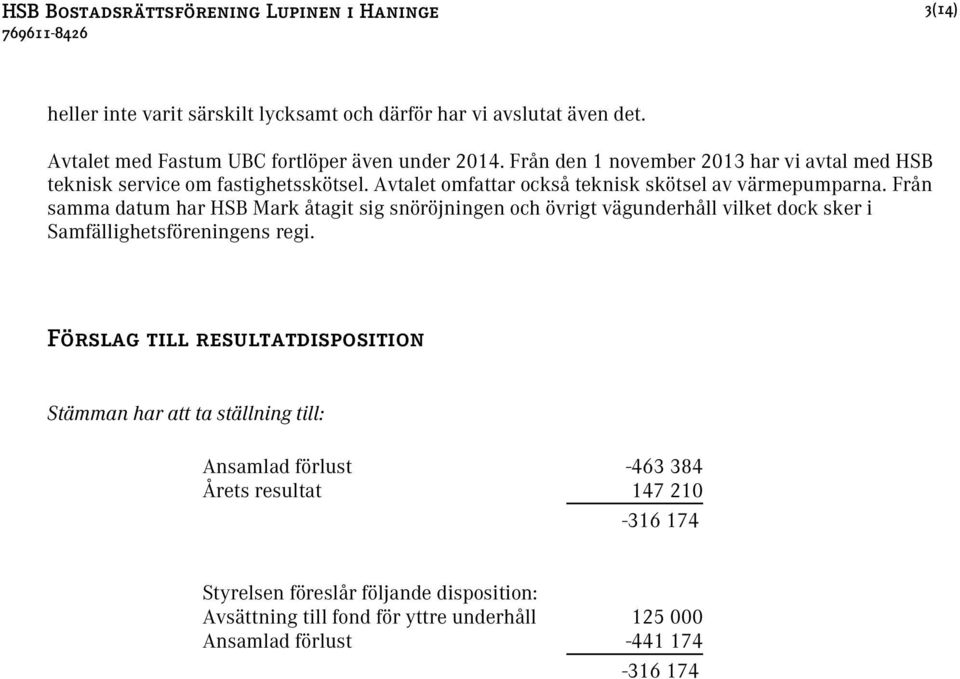 Från samma datum har HSB Mark åtagit sig snöröjningen och övrigt vägunderhåll vilket dock sker i Samfällighetsföreningens regi.