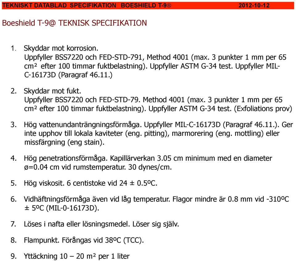 3 punkter 1 mm per 65 cm² efter 100 timmar fuktbelastning). Uppfyller ASTM G-34 test. (Exfoliations prov) 3. Hög vattenundanträngningsförmåga. Uppfyller MIL-C-16173D (Paragraf 46.11.). Ger inte upphov till lokala kaviteter (eng.