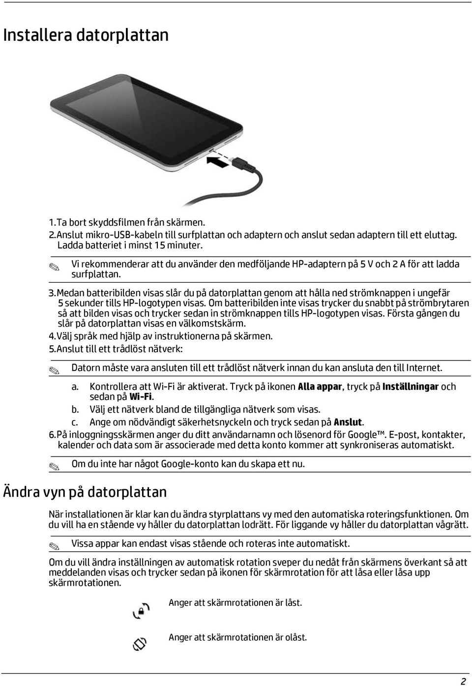 Medan batteribilden visas slår du på datorplattan genom att hålla ned strömknappen i ungefär 5 sekunder tills HP-logotypen visas.