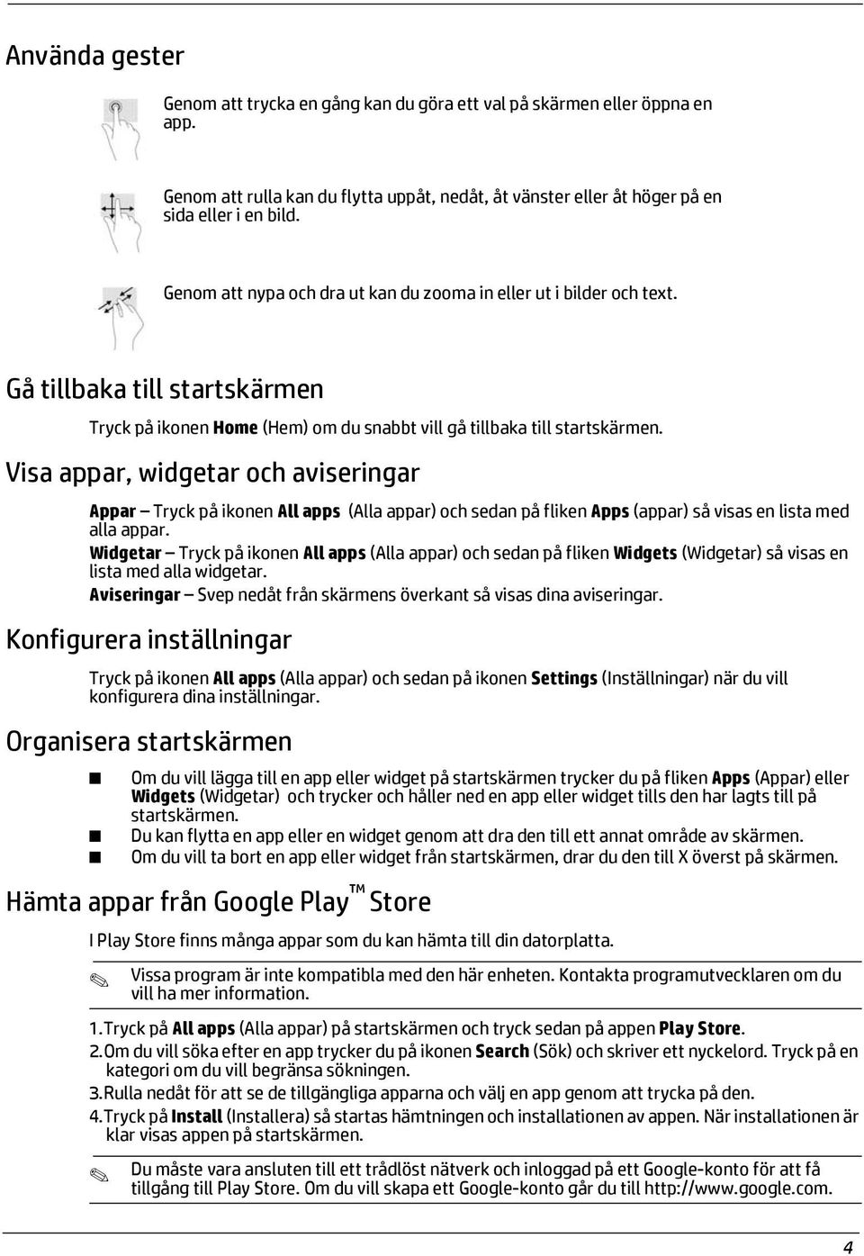 Visa appar, widgetar och aviseringar Appar Tryck på ikonen All apps (Alla appar) och sedan på fliken Apps (appar) så visas en lista med alla appar.