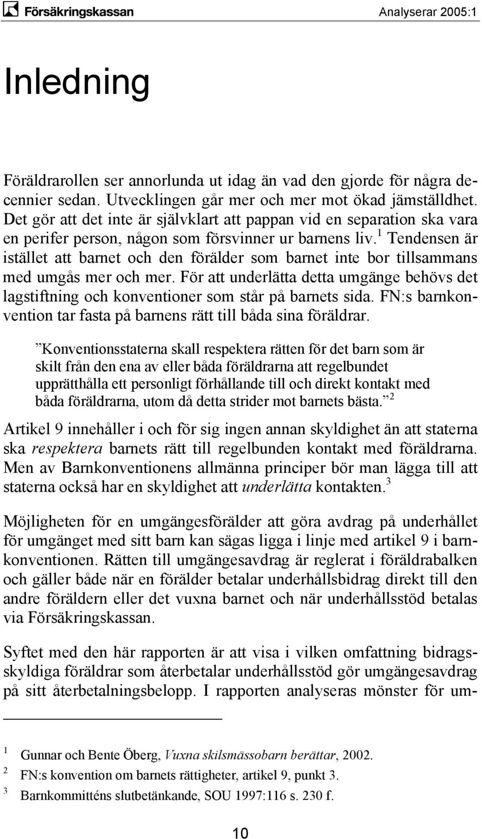 1 Tendensen är istället att barnet och den förälder som barnet inte bor tillsammans med umgås mer och mer.