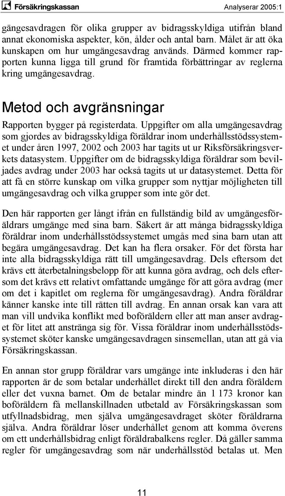 Uppgifter om alla umgängesavdrag som gjordes av bidragsskyldiga föräldrar inom underhållsstödssystemet under åren 1997, 2002 och 2003 har tagits ut ur Riksförsäkringsverkets datasystem.