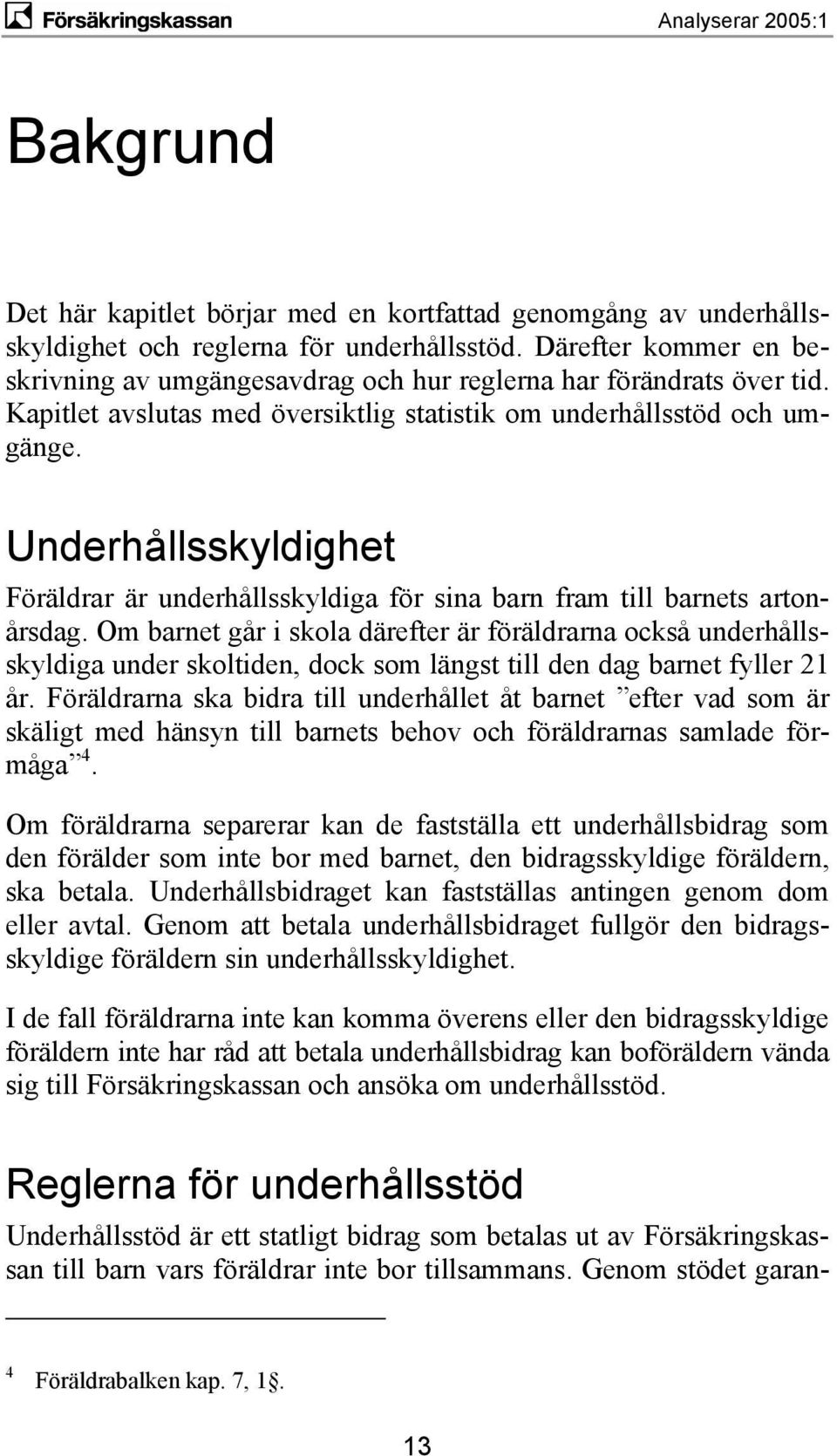 Underhållsskyldighet Föräldrar är underhållsskyldiga för sina barn fram till barnets artonårsdag.