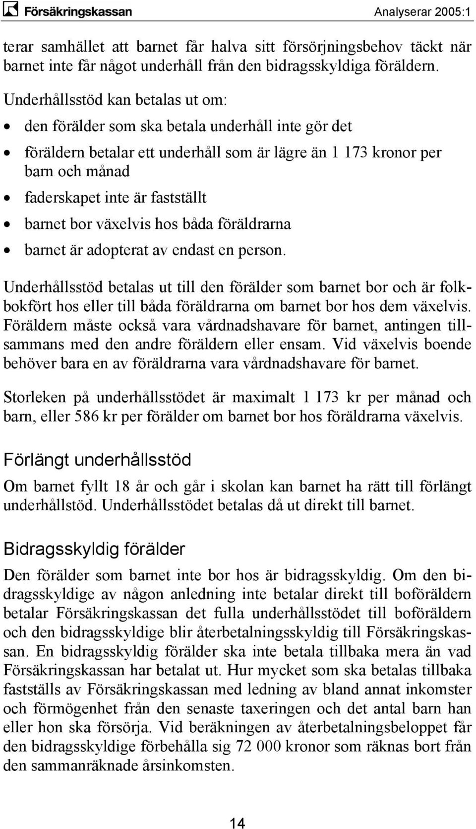 barnet bor växelvis hos båda föräldrarna barnet är adopterat av endast en person.