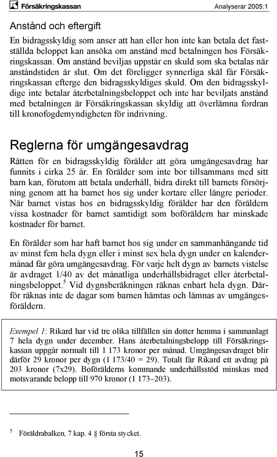 Om den bidragsskyldige inte betalar återbetalningsbeloppet och inte har beviljats anstånd med betalningen är Försäkringskassan skyldig att överlämna fordran till kronofogdemyndigheten för indrivning.