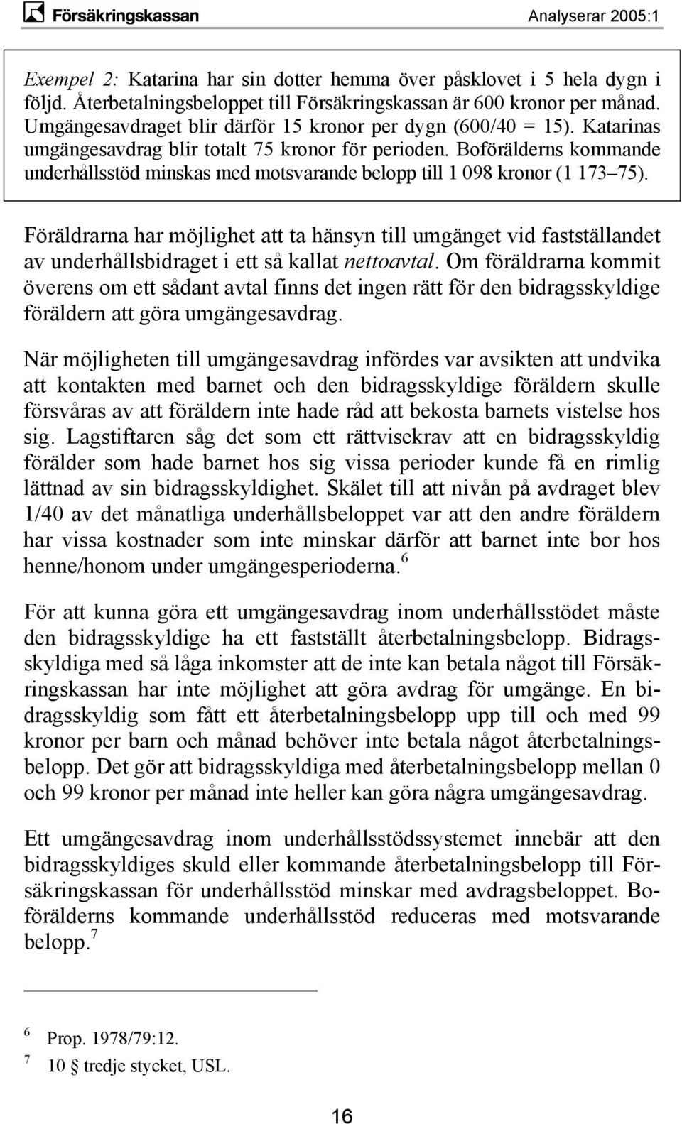Boförälderns kommande underhållsstöd minskas med motsvarande belopp till 1 098 kronor (1 173 75).