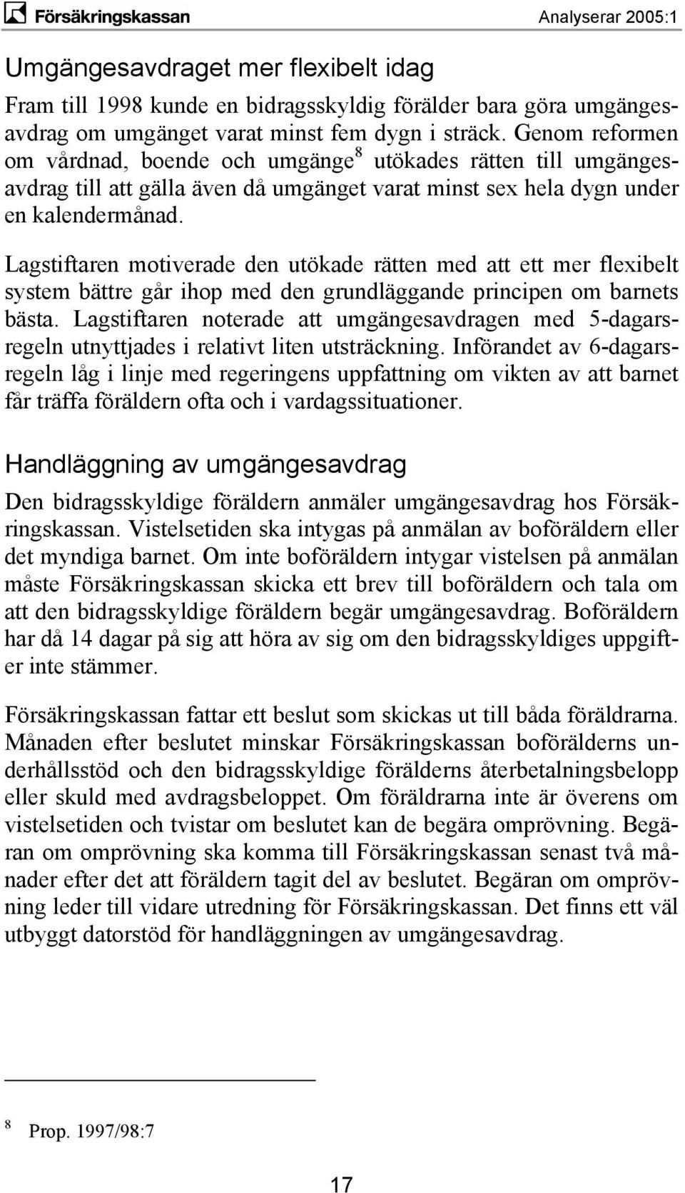 Lagstiftaren motiverade den utökade rätten med att ett mer flexibelt system bättre går ihop med den grundläggande principen om barnets bästa.