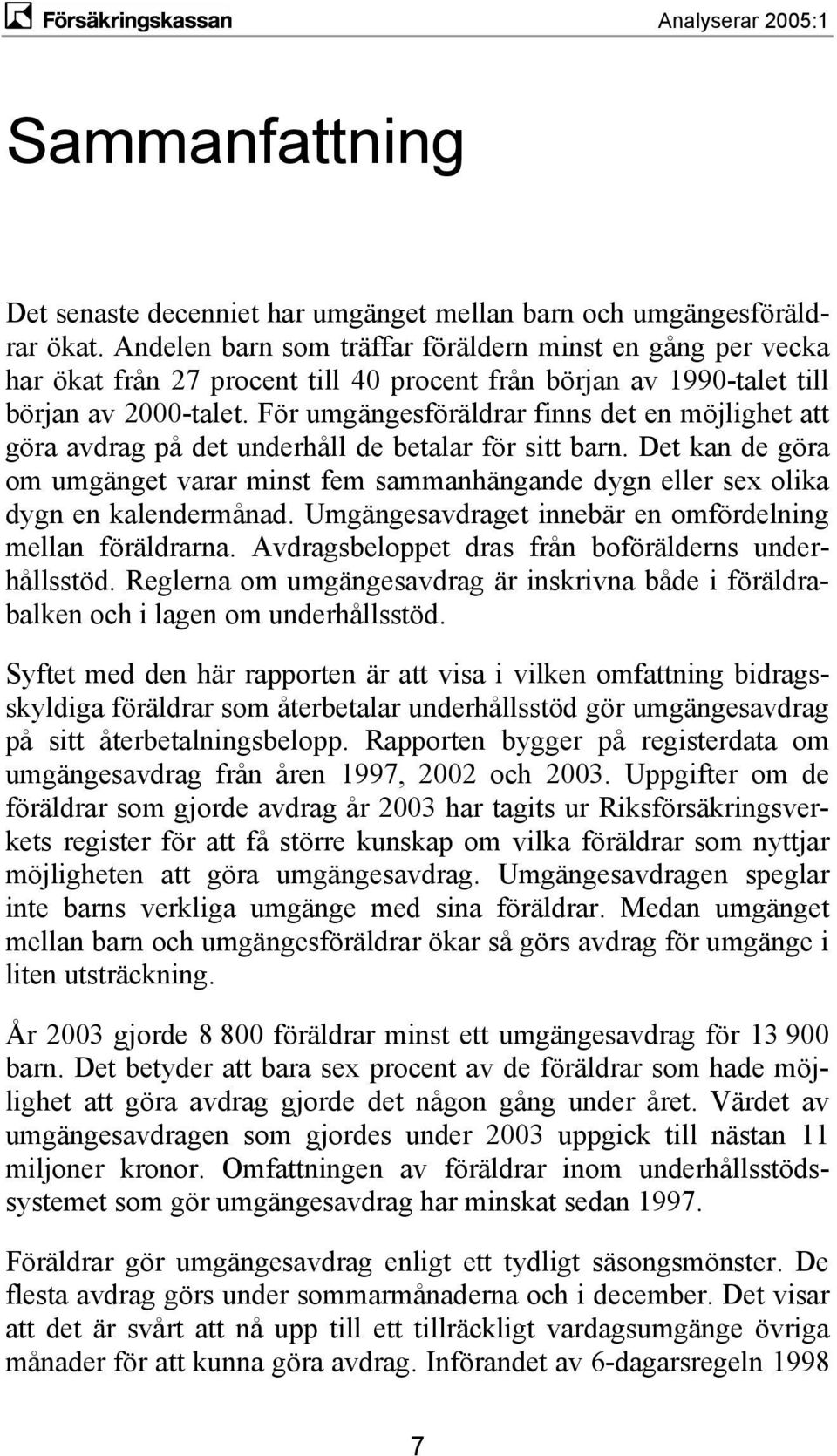 För umgängesföräldrar finns det en möjlighet att göra avdrag på det underhåll de betalar för sitt barn.