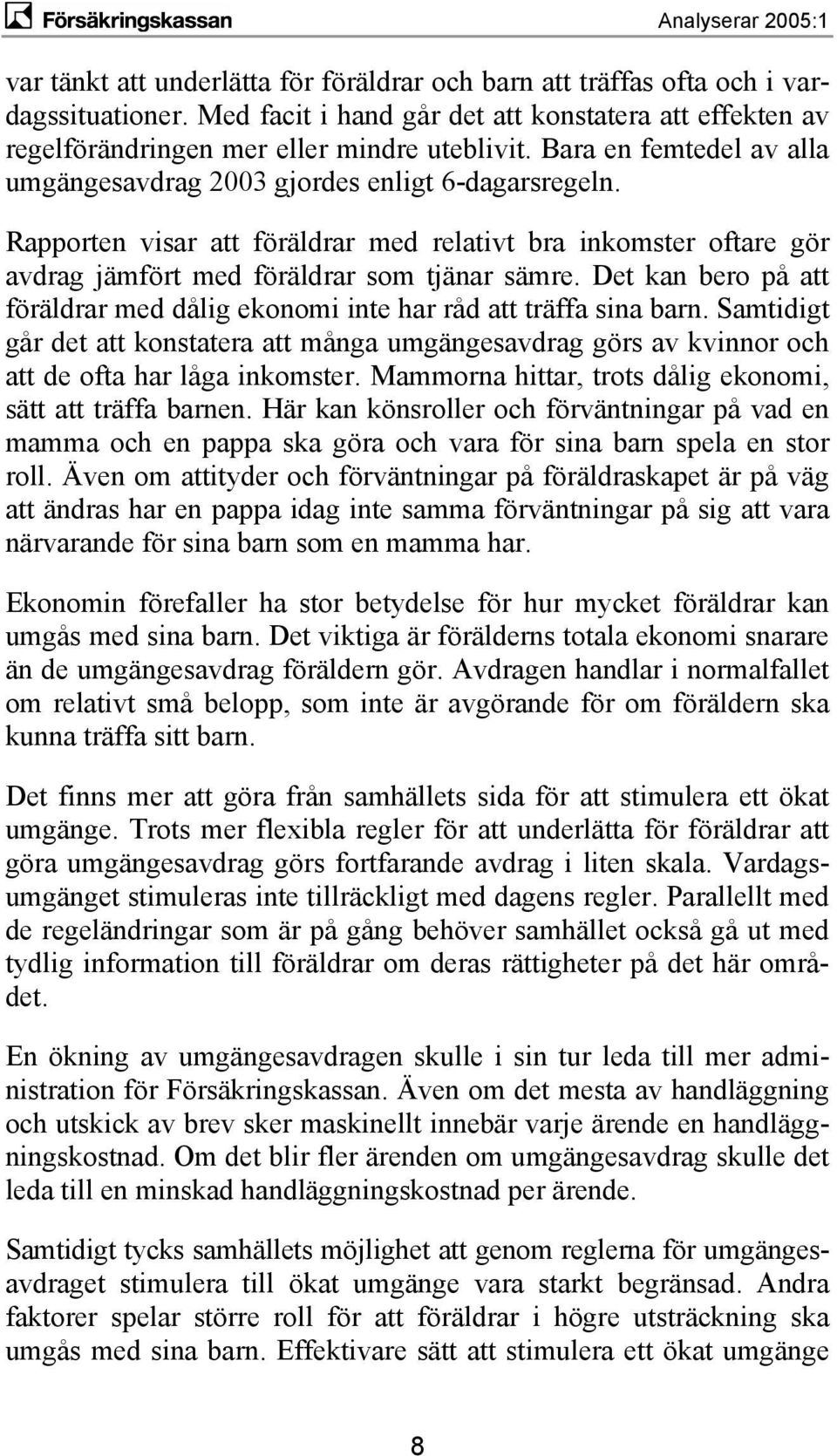 Det kan bero på att föräldrar med dålig ekonomi inte har råd att träffa sina barn. Samtidigt går det att konstatera att många umgängesavdrag görs av kvinnor och att de ofta har låga inkomster.