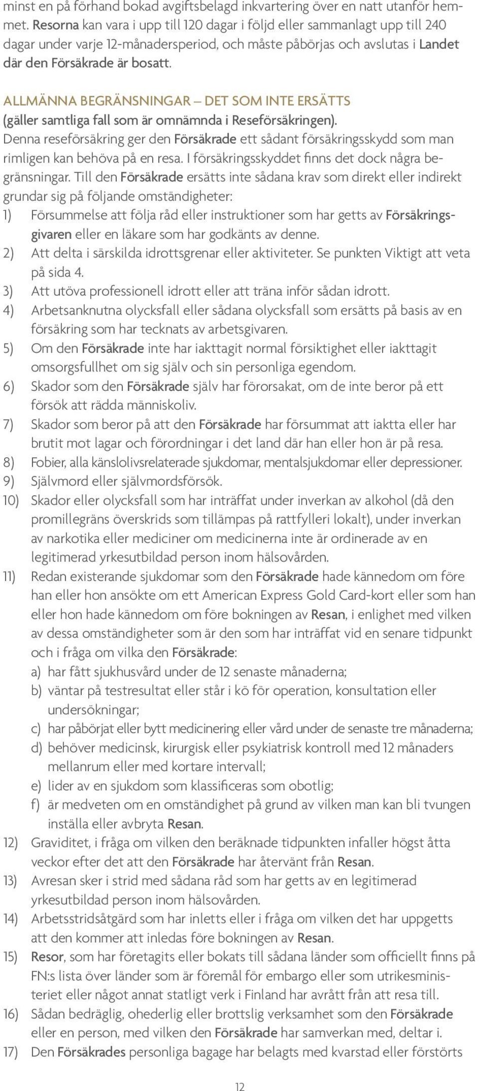ALLMÄNNA BEGRÄNSNINGAR DET SOM INTE ERSÄTTS (gäller samtliga fall som är omnämnda i Reseförsäkringen).