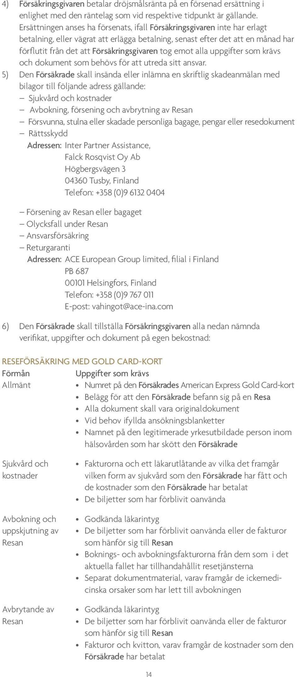 tog emot alla uppgifter som krävs och dokument som behövs för att utreda sitt ansvar.