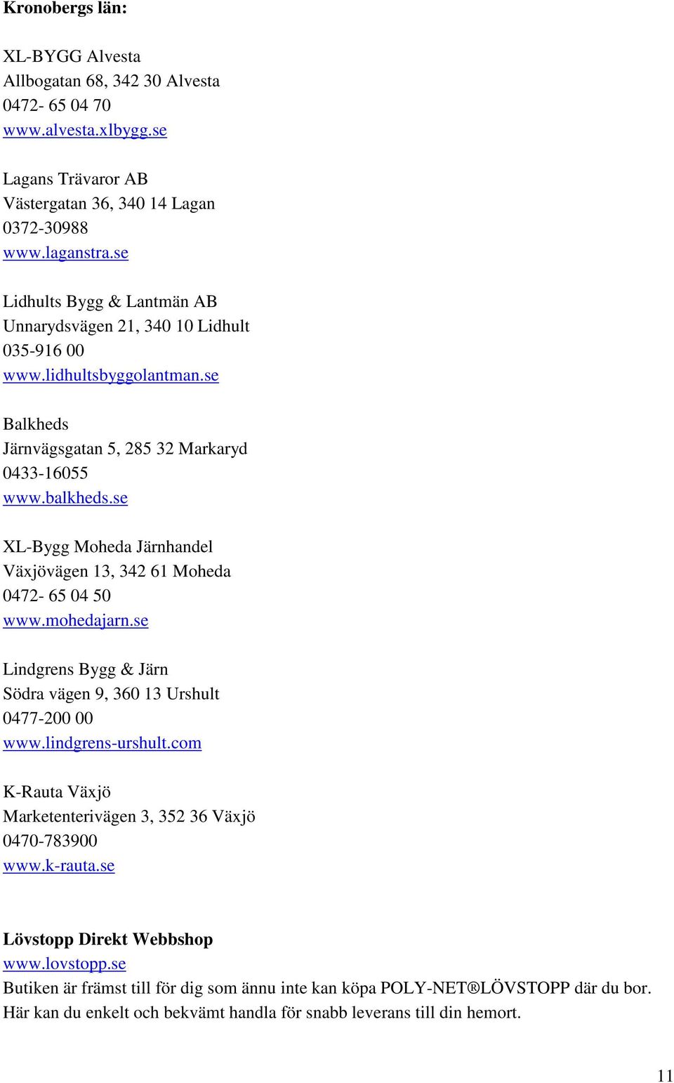 se Lidhults Bygg & Lantmän AB Unnarydsvägen 21, 340 10 Lidhult 035-916 00 www.lidhultsbyggolantman.