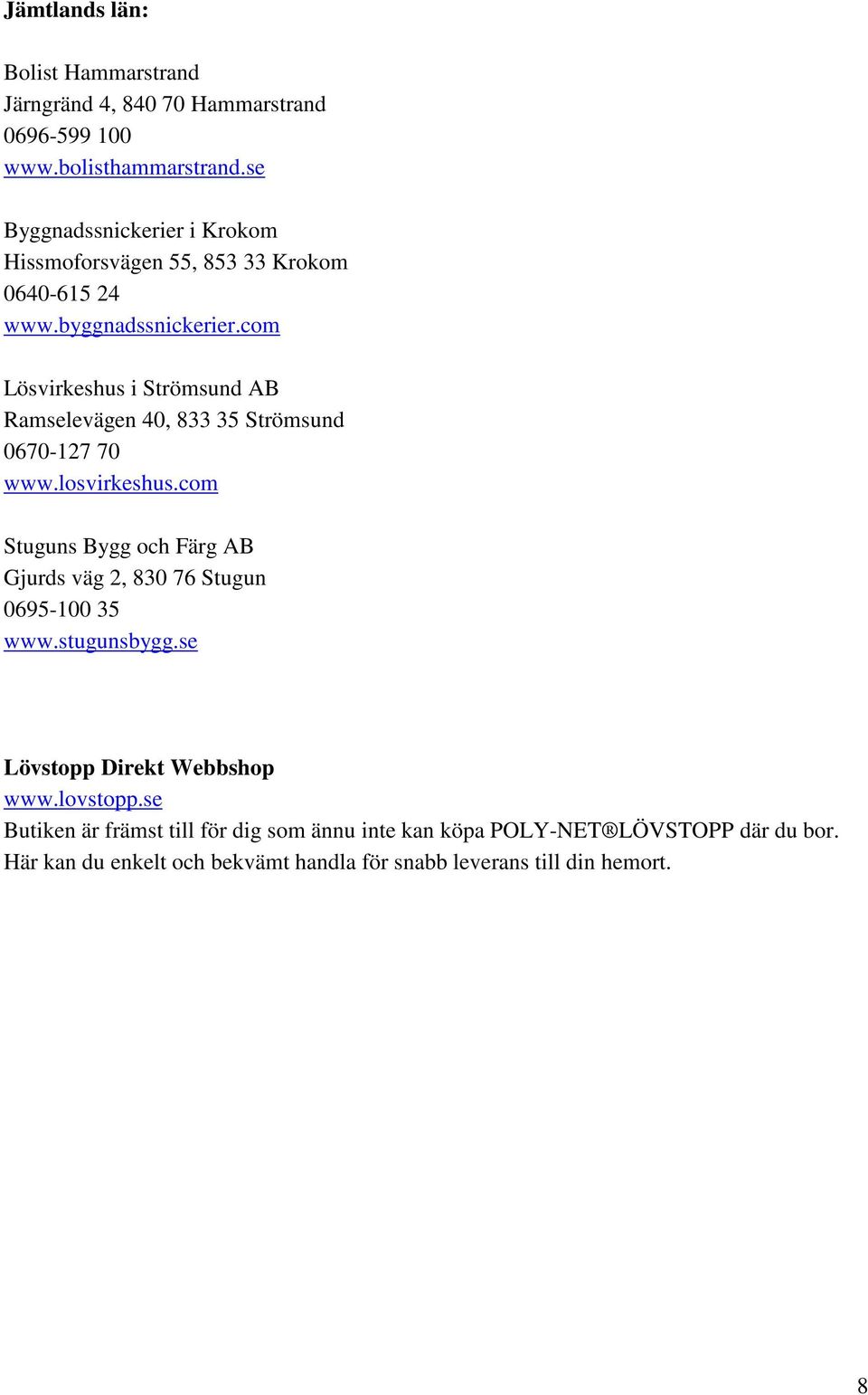 se Byggnadssnickerier i Krokom Hissmoforsvägen 55, 853 33 Krokom 0640-615 24 www.