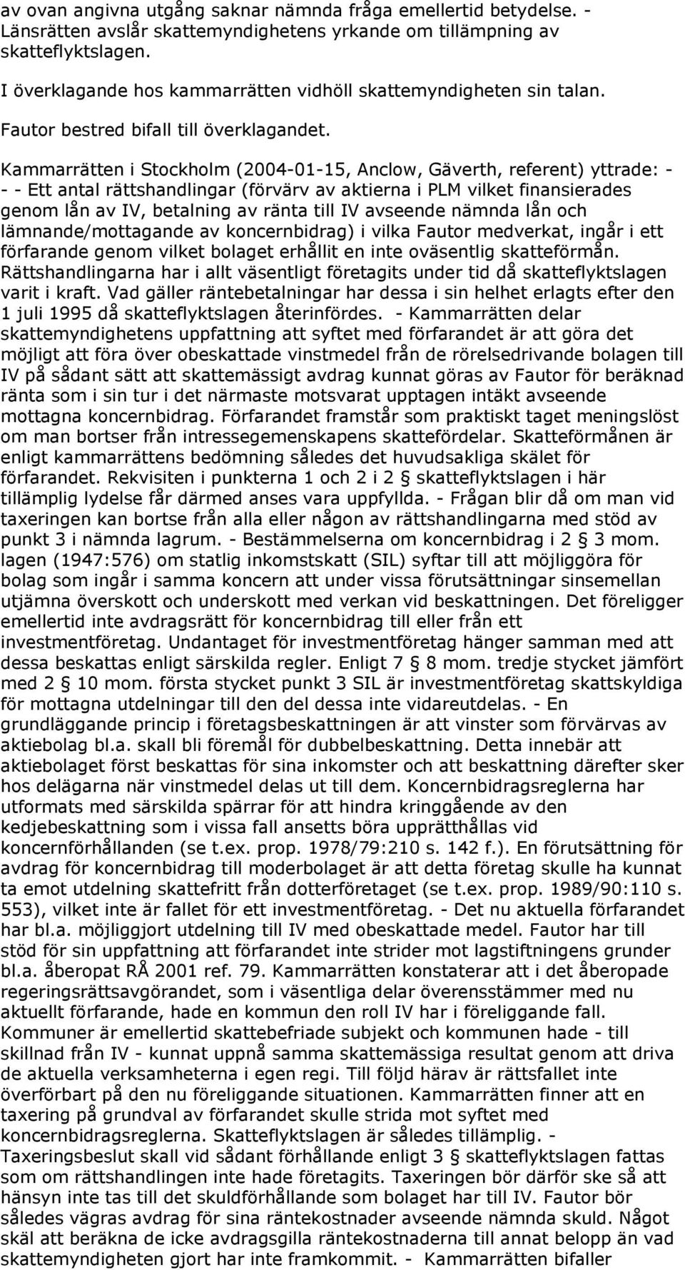 Kammarrätten i Stockholm (2004-01-15, Anclow, Gäverth, referent) yttrade: - - - Ett antal rättshandlingar (förvärv av aktierna i PLM vilket finansierades genom lån av IV, betalning av ränta till IV