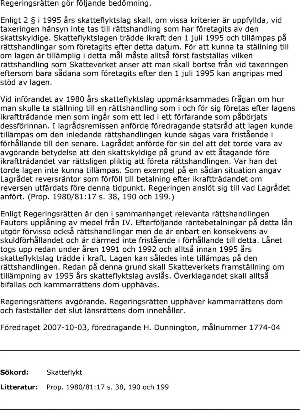 Skatteflyktslagen trädde ikraft den 1 juli 1995 och tillämpas på rättshandlingar som företagits efter detta datum.