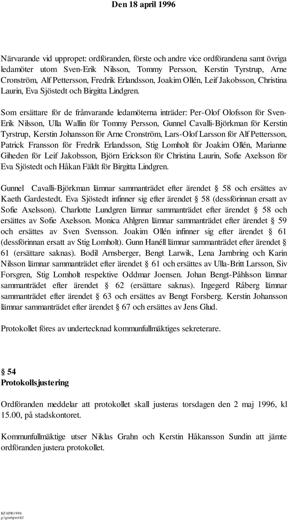 Som ersättare för de frånvarande ledamöterna inträder: Per-Olof Olofsson för Sven- Erik Nilsson, Ulla Wallin för Tommy Persson, Gunnel Cavalli-Björkman för Kerstin Tyrstrup, Kerstin Johansson för