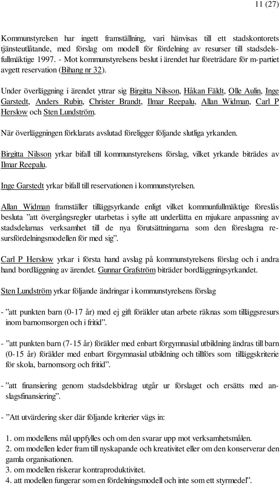 Under överläggning i ärendet yttrar sig Birgitta Nilsson, Håkan Fäldt, Olle Aulin, Inge Garstedt, Anders Rubin, Christer Brandt, Ilmar Reepalu, Allan Widman, Carl P Herslow och Sten Lundström.