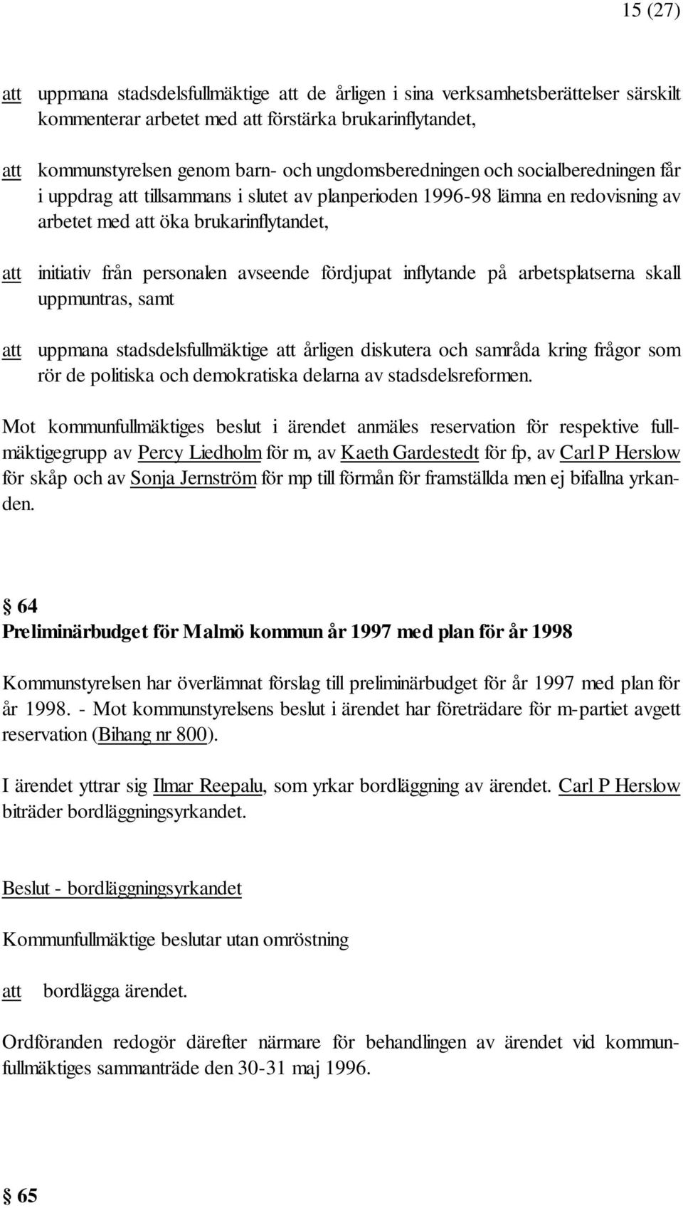 avseende fördjupat inflytande på arbetsplatserna skall uppmuntras, samt att uppmana stadsdelsfullmäktige att årligen diskutera och samråda kring frågor som rör de politiska och demokratiska delarna