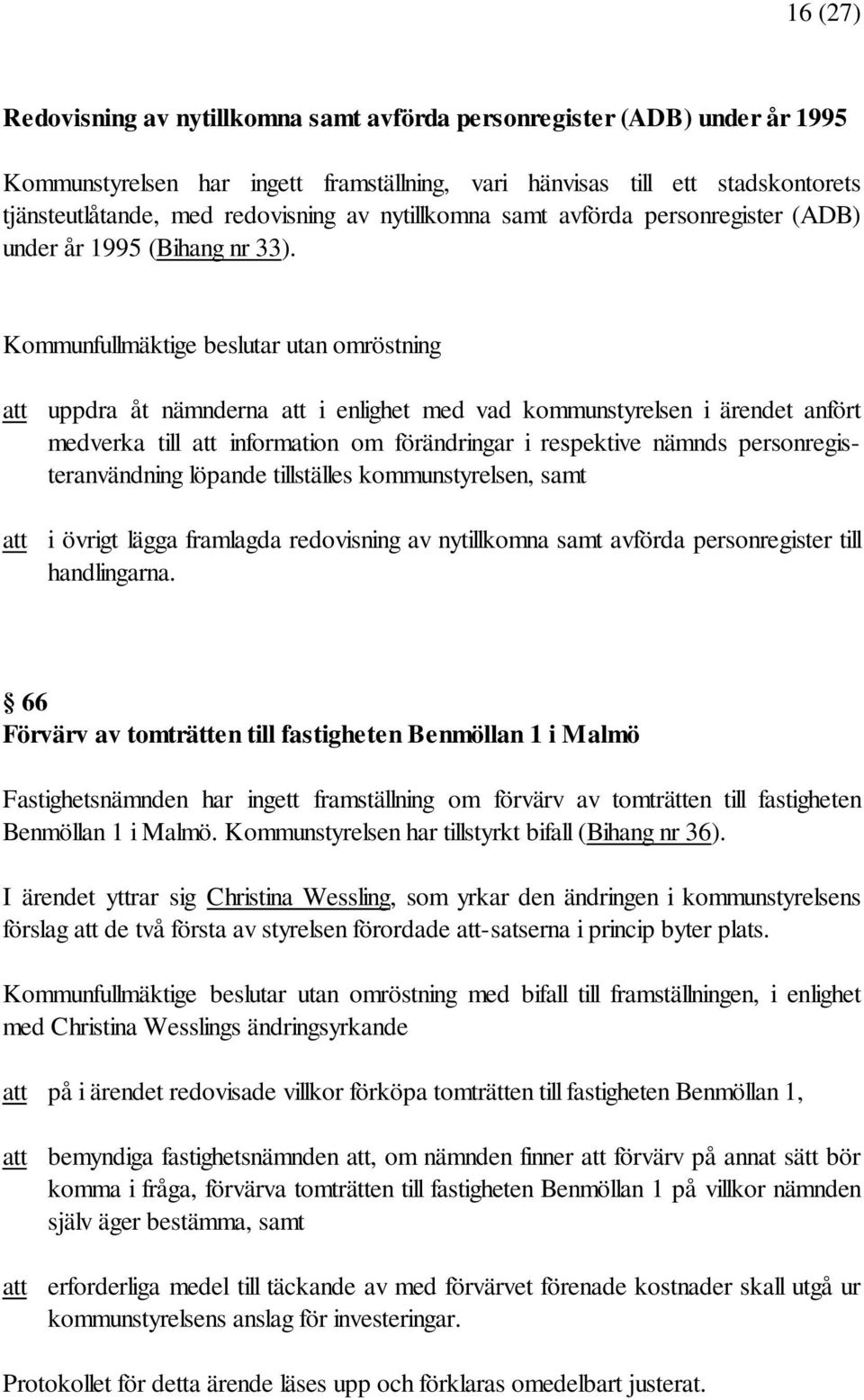 Kommunfullmäktige beslutar utan omröstning att uppdra åt nämnderna att i enlighet med vad kommunstyrelsen i ärendet anfört medverka till att information om förändringar i respektive nämnds
