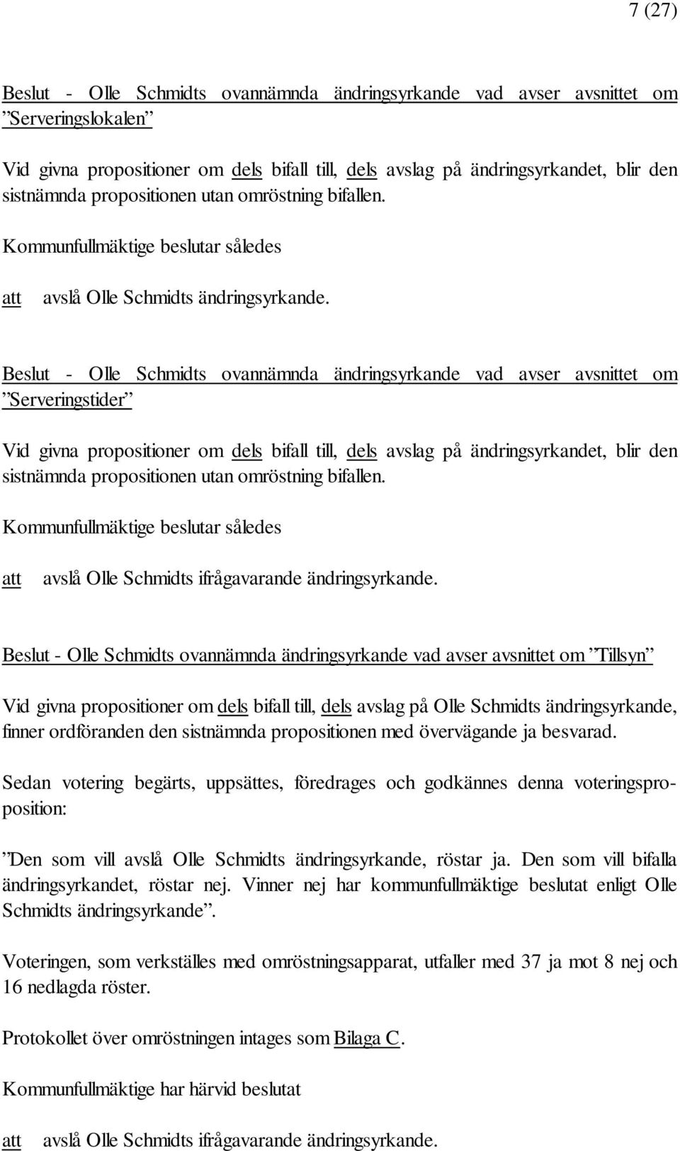 Beslut - Olle Schmidts ovannämnda ändringsyrkande vad avser avsnittet om Serveringstider Vid givna propositioner om dels bifall till, dels avslag på ändringsyrkandet, blir den sistnämnda