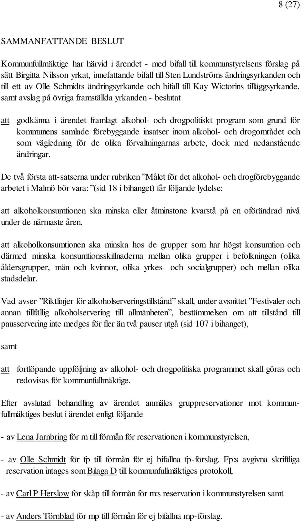 alkohol- och drogpolitiskt program som grund för kommunens samlade förebyggande insatser inom alkohol- och drogområdet och som vägledning för de olika förvaltningarnas arbete, dock med nedanstående