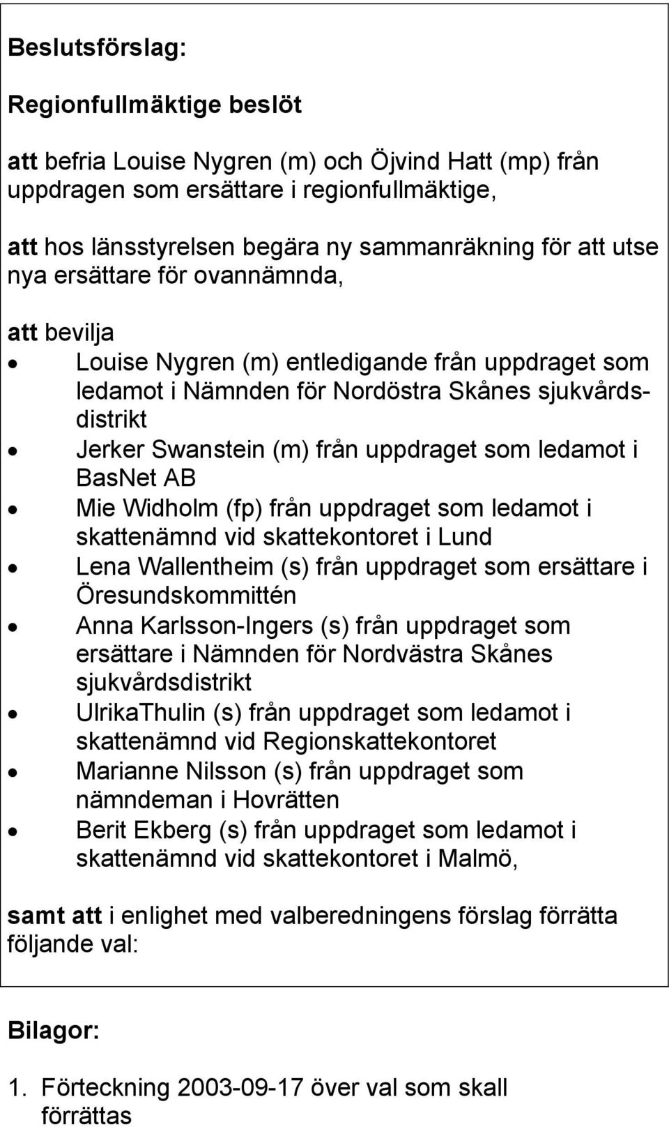 BasNet AB Mie Widholm (fp) från uppdraget som ledamot i skattenämnd vid skattekontoret i Lund Lena Wallentheim (s) från uppdraget som ersättare i Öresundskommittén Anna Karlsson-Ingers (s) från