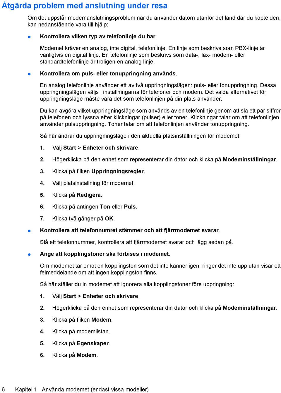 En telefonlinje som beskrivs som data-, fax- modem- eller standardtelefonlinje är troligen en analog linje. Kontrollera om puls- eller tonuppringning används.