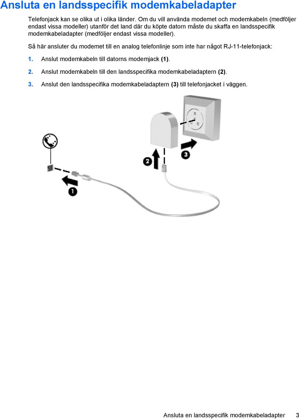 modemkabeladapter (medföljer endast vissa modeller). Så här ansluter du modemet till en analog telefonlinje som inte har något RJ-11-telefonjack: 1.