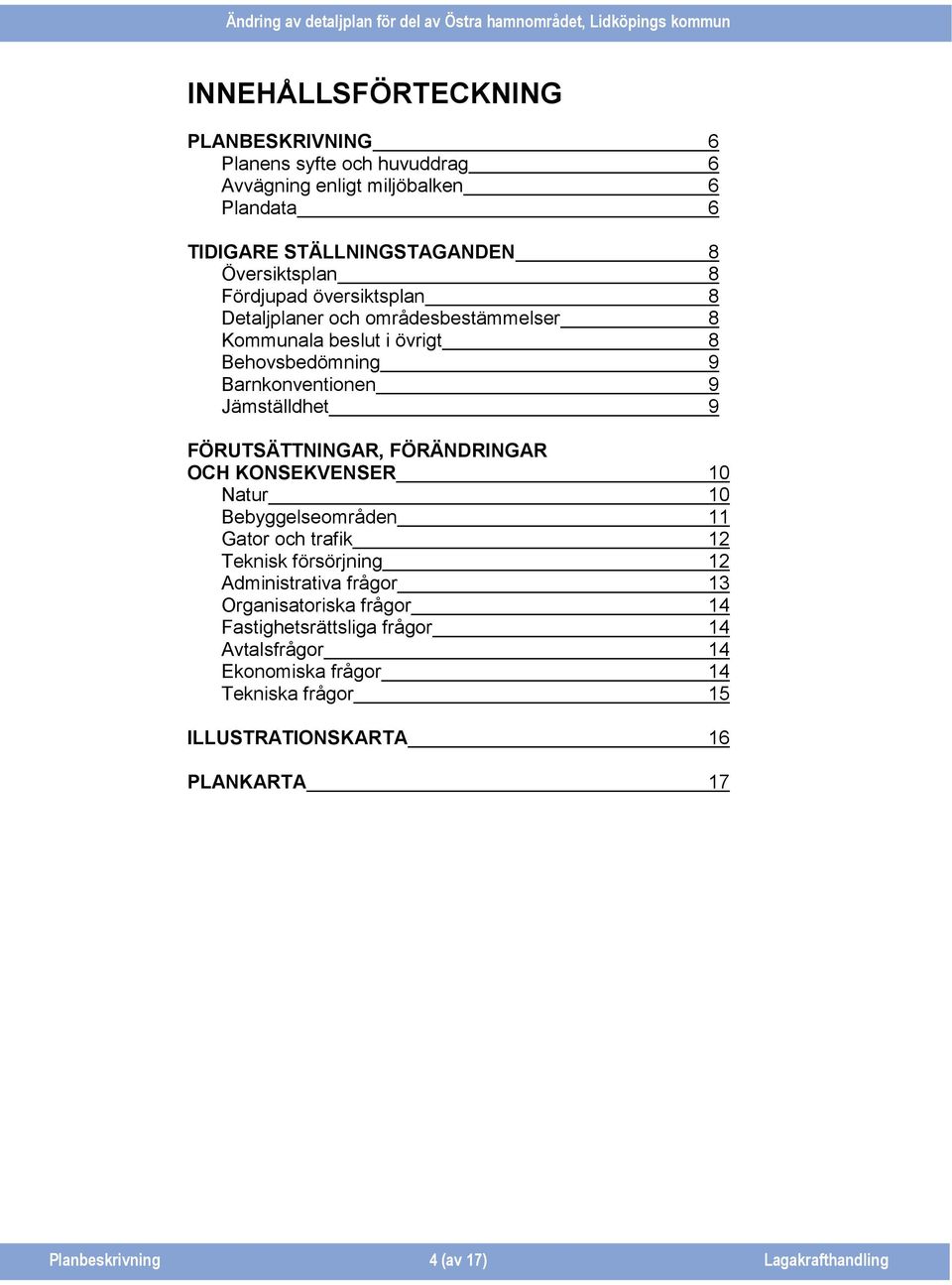 FÖRUTSÄTTNINGAR, FÖRÄNDRINGAR OCH KONSEKVENSER 10 Natur 10 Bebyggelseområden 11 Gator och trafik 12 Teknisk försörjning 12 Administrativa frågor 13