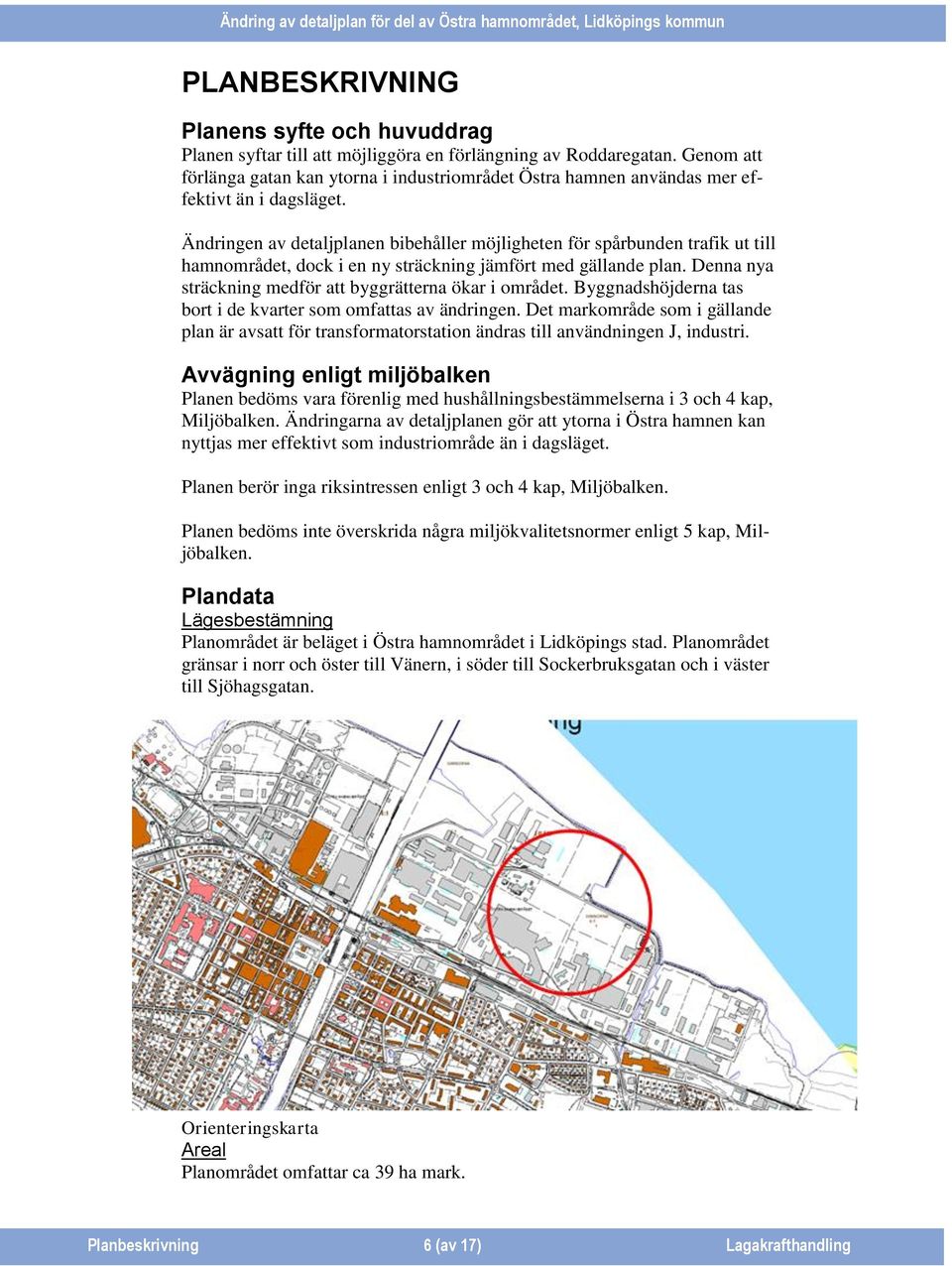 Ändringen av detaljplanen bibehåller möjligheten för spårbunden trafik ut till hamnområdet, dock i en ny sträckning jämfört med gällande plan.