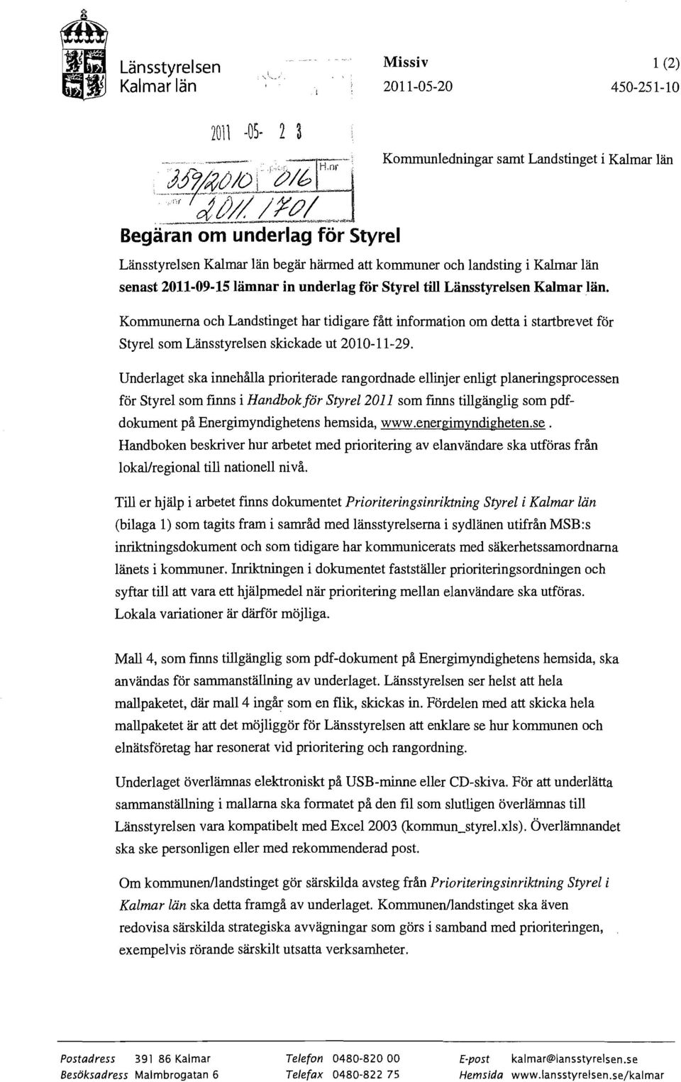 2011-09-1Slämnar in underlag for Styrel till Läusstyrelsen Kalmar län. Kmmunerna h Landstinget har tidigare fått infrmatin m detta i startbrevet för Styrel sm Länsstyrelsen skikade ut 2010-11-29.