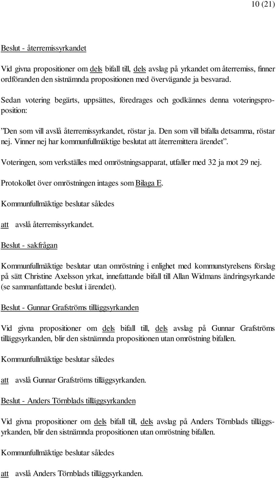 Vinner nej har kommunfullmäktige beslutat att återremittera ärendet. Voteringen, som verkställes med omröstningsapparat, utfaller med 32 ja mot 29 nej.