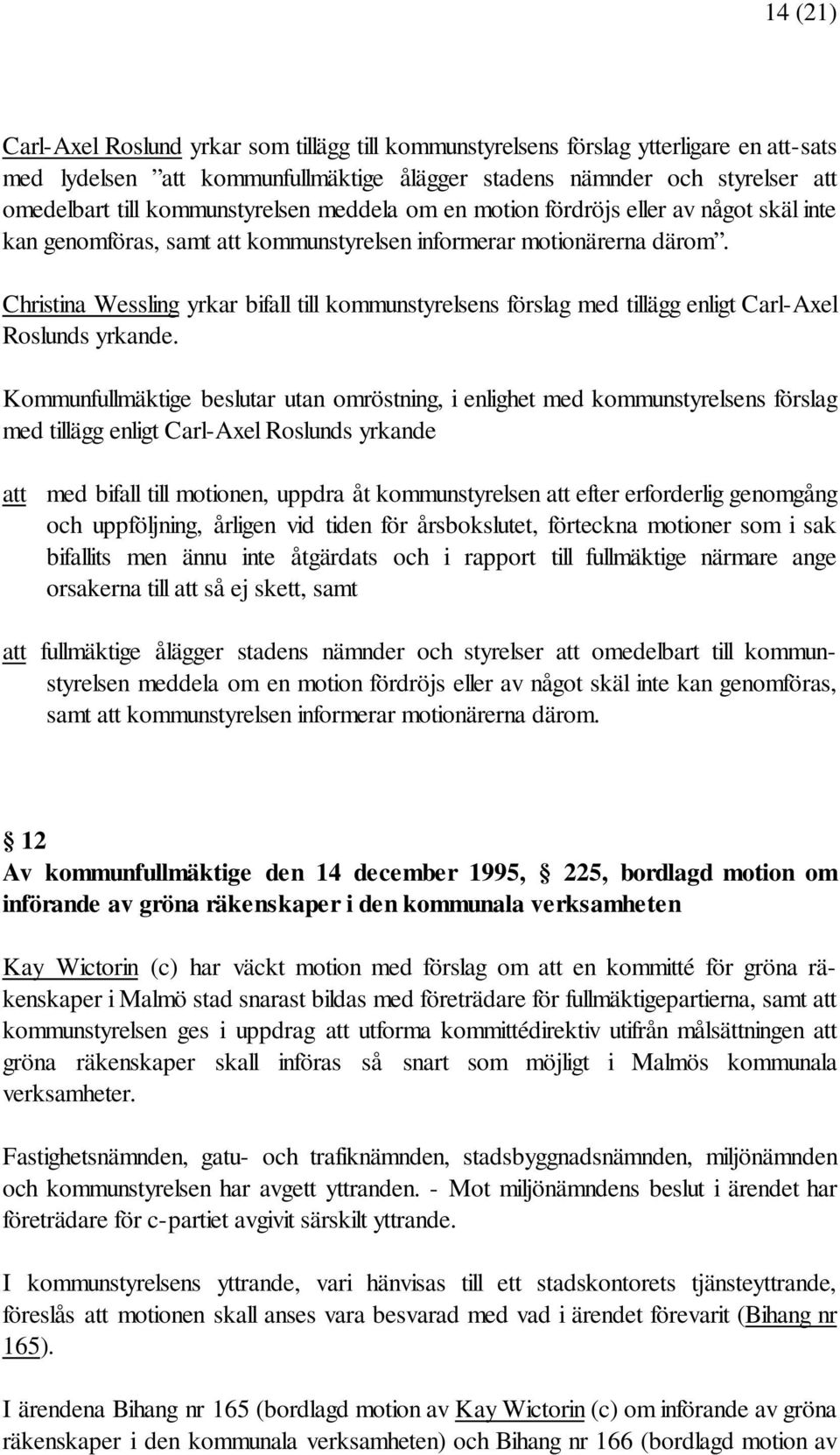 Christina Wessling yrkar bifall till kommunstyrelsens förslag med tillägg enligt Carl-Axel Roslunds yrkande.