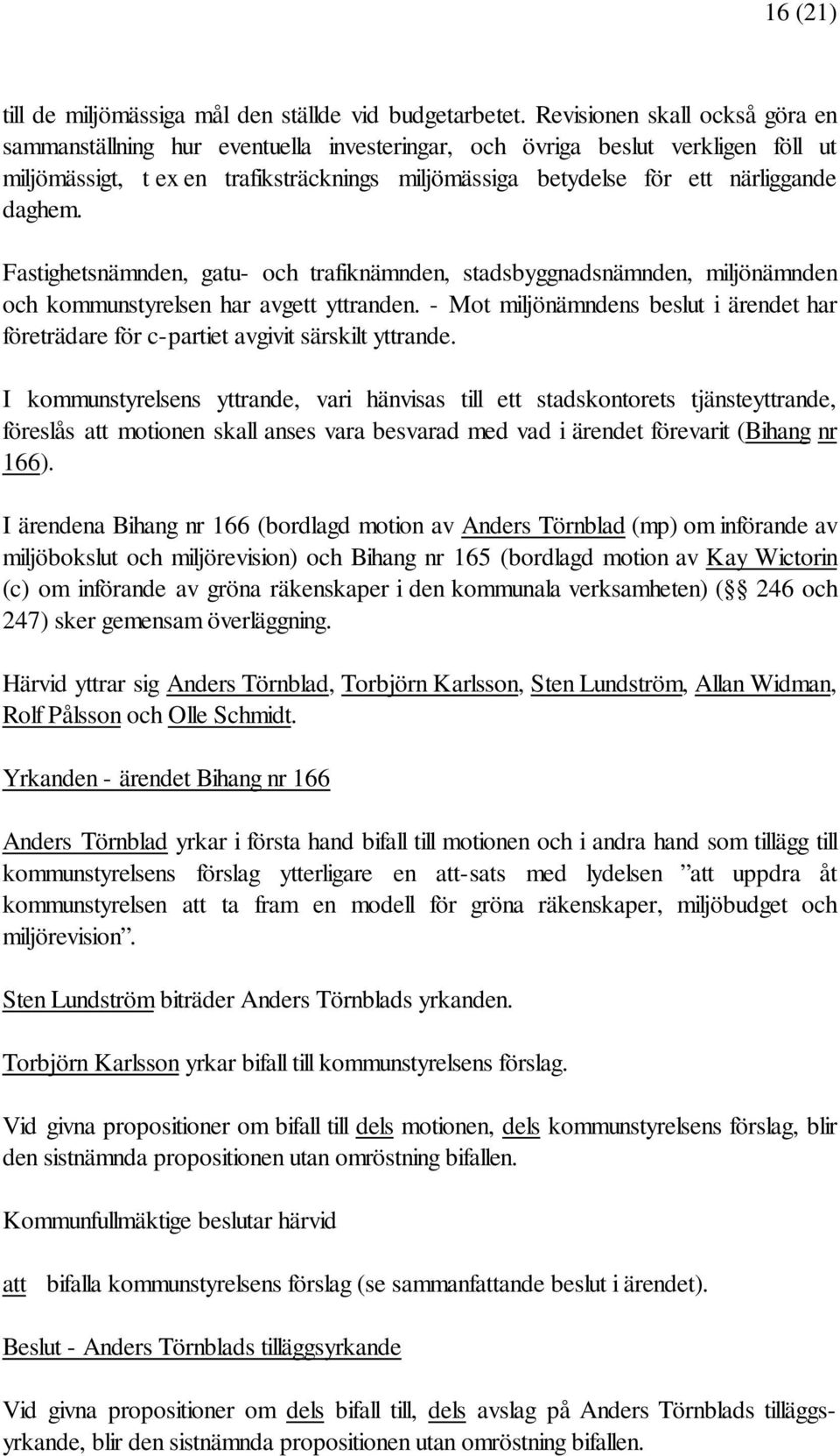 daghem. Fastighetsnämnden, gatu- och trafiknämnden, stadsbyggnadsnämnden, miljönämnden och kommunstyrelsen har avgett yttranden.