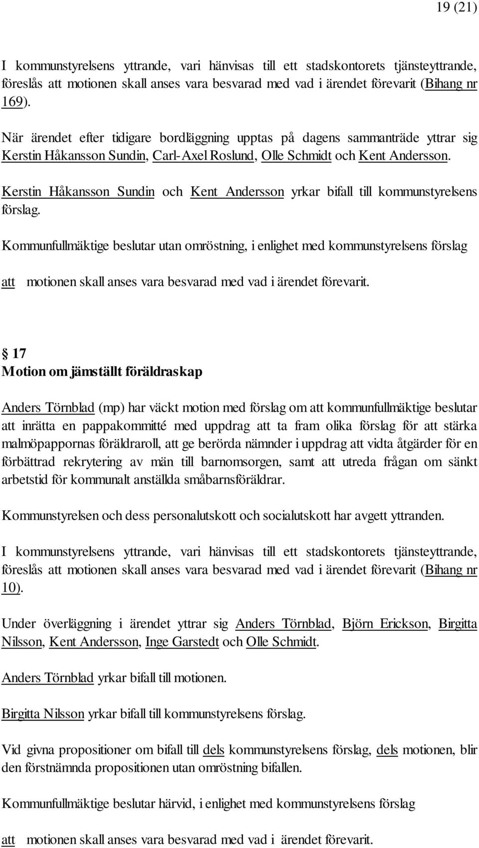 Kerstin Håkansson Sundin och Kent Andersson yrkar bifall till kommunstyrelsens förslag.