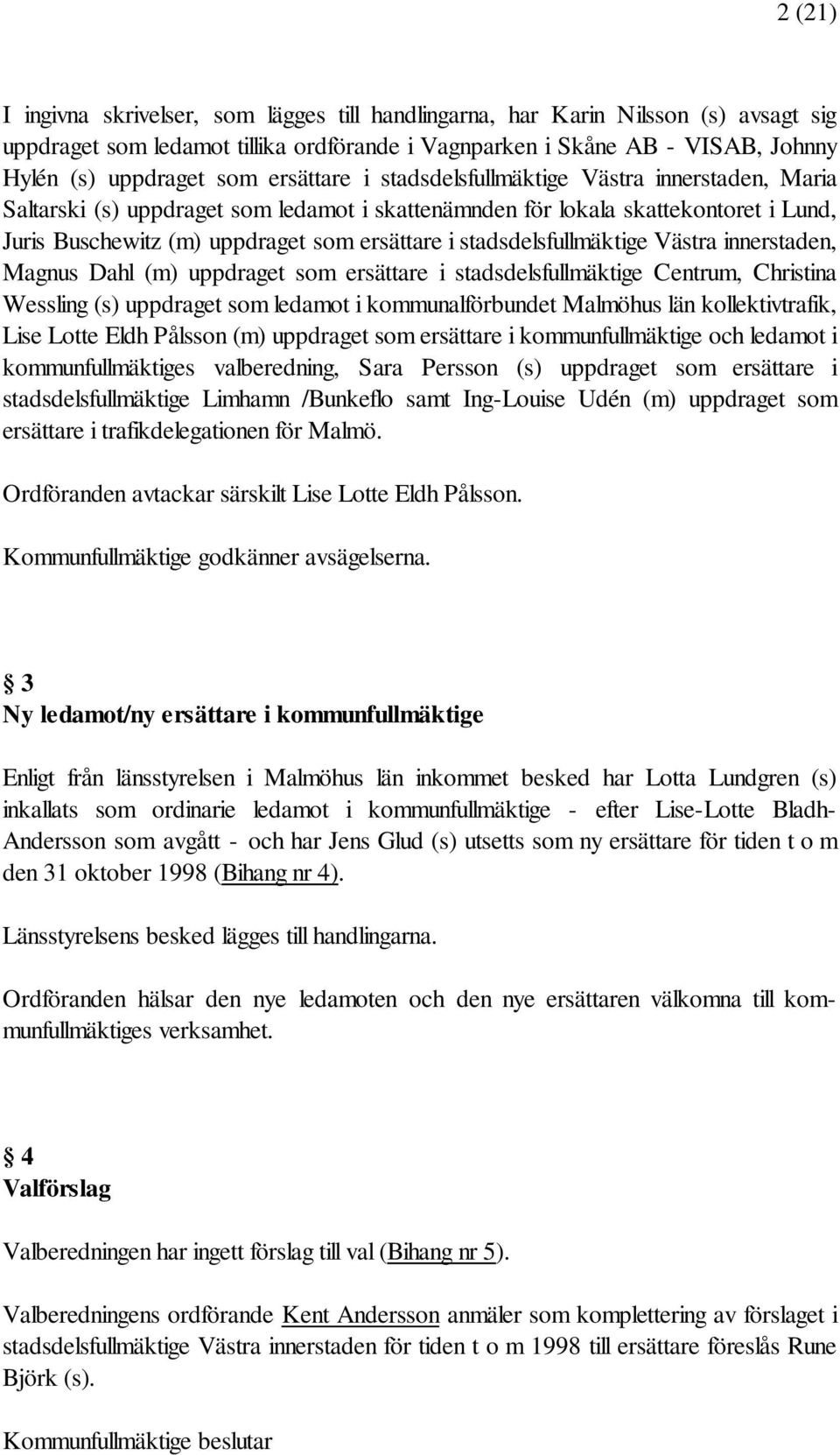 stadsdelsfullmäktige Västra innerstaden, Magnus Dahl (m) uppdraget som ersättare i stadsdelsfullmäktige Centrum, Christina Wessling (s) uppdraget som ledamot i kommunalförbundet Malmöhus län