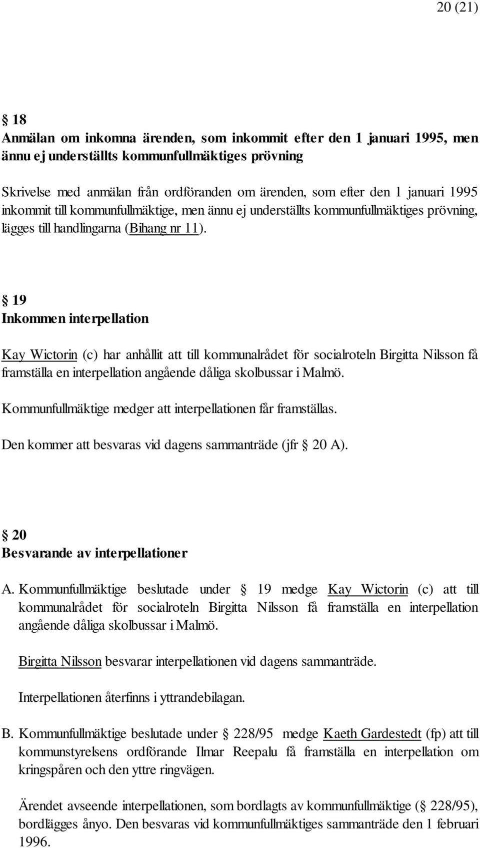 19 Inkommen interpellation Kay Wictorin (c) har anhållit att till kommunalrådet för socialroteln Birgitta Nilsson få framställa en interpellation angående dåliga skolbussar i Malmö.