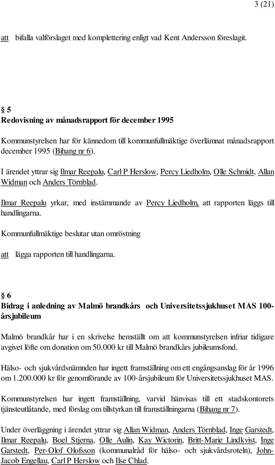 I ärendet yttrar sig Ilmar Reepalu, Carl P Herslow, Percy Liedholm, Olle Schmidt, Allan Widman och Anders Törnblad.